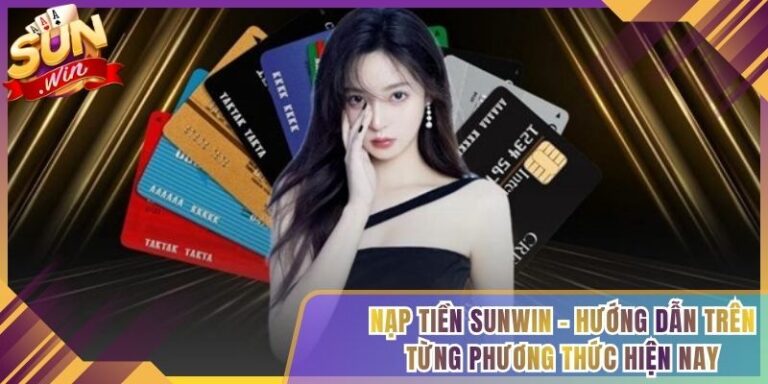Nạp Tiền Sunwin - Hướng Dẫn Trên Từng Phương Thức Hiện Nay