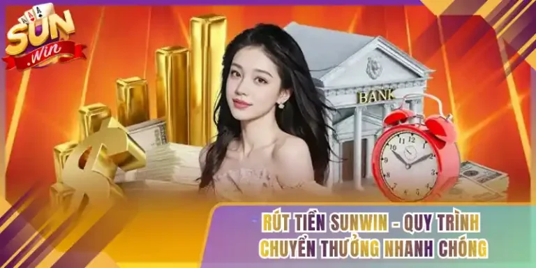 Rút Tiền Sunwin - Quy Trình Chuyển Thưởng Nhanh Chóng
