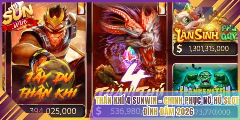 Thần Khí 4 Sunwin - Chinh Phục Nổ Hũ Slot Đình Đám 2026